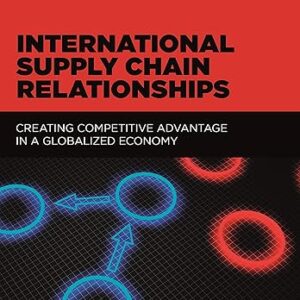 International Supply Chain Relationships: Creating Competitive Advantage in a Globalized Economy